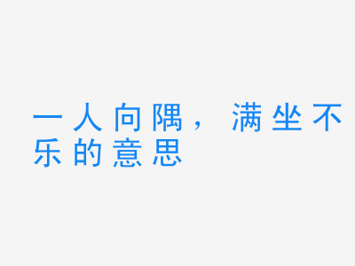 成语一人向隅，满坐不乐的意思