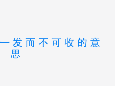 成语一发而不可收的意思