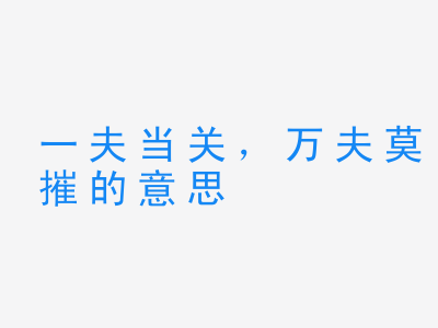 成语一夫当关，万夫莫摧的意思