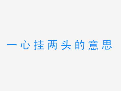 成语一心挂两头的意思