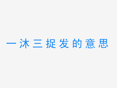 成语一沐三捉发的意思