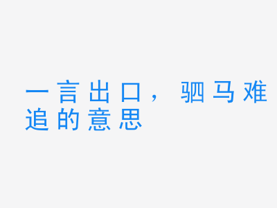 成语一言出口，驷马难追的意思