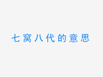 成语七窝八代的意思