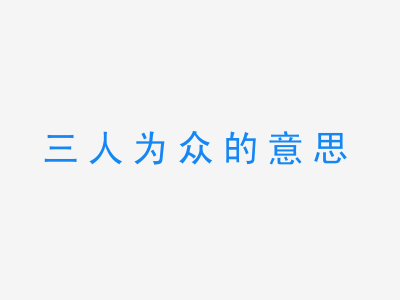 成语三人为众的意思