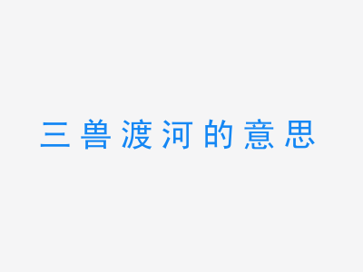 成语三兽渡河的意思