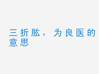 成语三折肱，为良医的意思