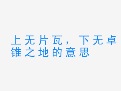 成语上无片瓦，下无卓锥之地的意思