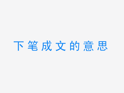 成语下笔成文的意思