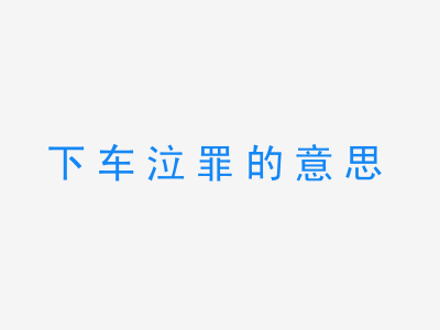 成语下车泣罪的意思