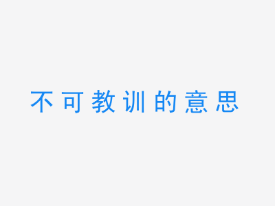 成语不可教训的意思