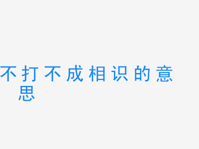 成语不打不成相识的意思