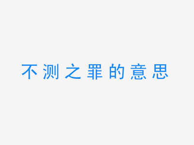 成语不测之罪的意思