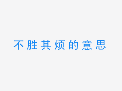 成语不胜其烦的意思