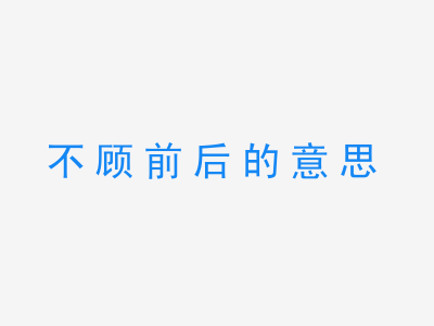 成语不顾前后的意思