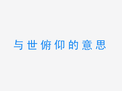 成语与世俯仰的意思