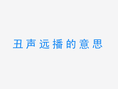 成语丑声远播的意思