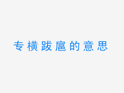 成语专横跋扈的意思