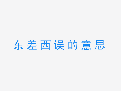 成语东差西误的意思