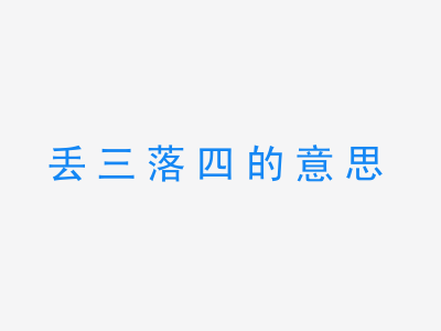 成语丢三落四的意思