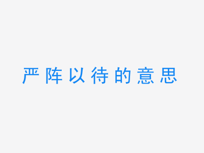 成语严阵以待的意思