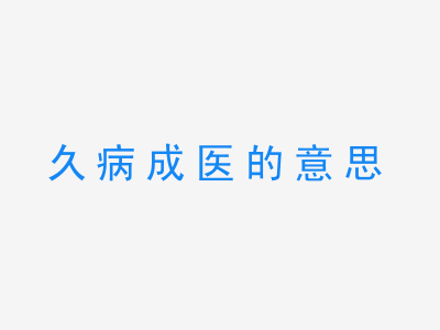 成语久病成医的意思