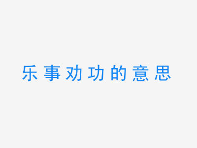 成语乐事劝功的意思