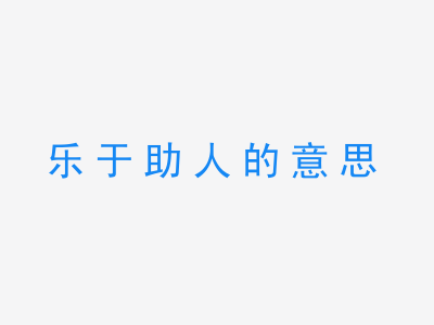 成语乐于助人的意思