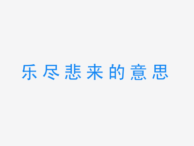 成语乐尽悲来的意思