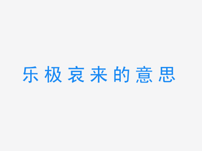 成语乐极哀来的意思