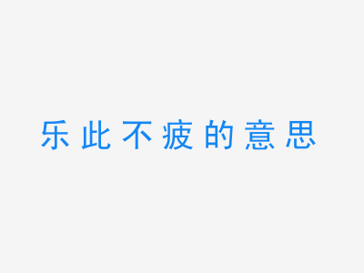 成语乐此不疲的意思