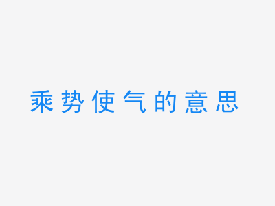 成语乘势使气的意思