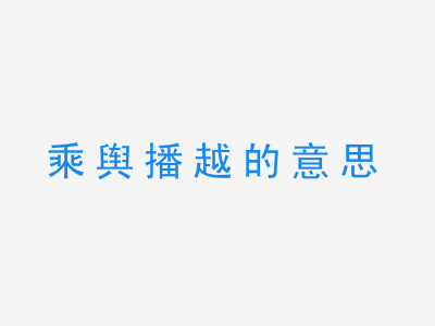 成语乘舆播越的意思