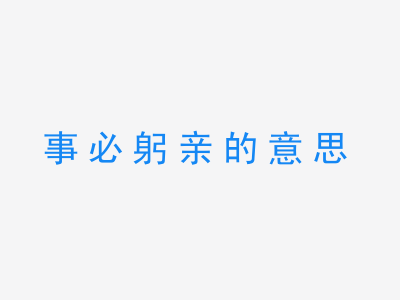 成语事必躬亲的意思