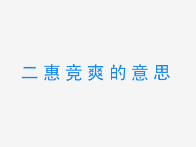 成语二惠竞爽的意思