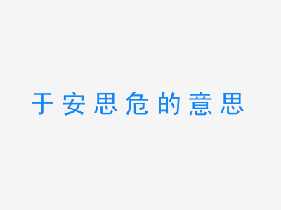 成语于安思危的意思