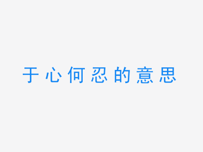 成语于心何忍的意思