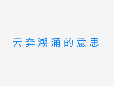 成语云奔潮涌的意思