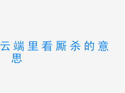 成语云端里看厮杀的意思