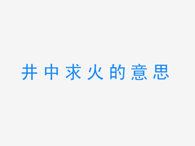 成语井中求火的意思