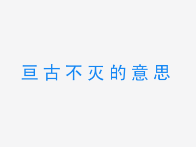 成语亘古不灭的意思