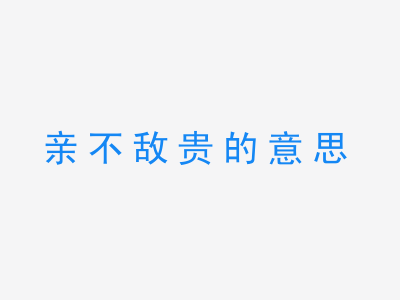 成语亲不敌贵的意思