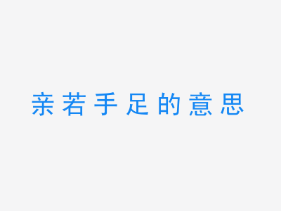 成语亲若手足的意思