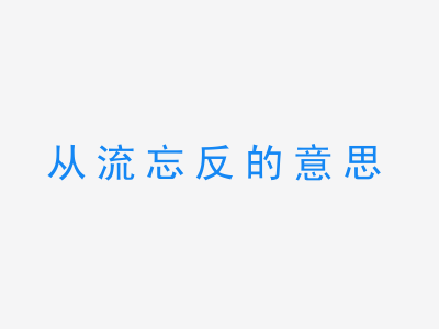 成语从流忘反的意思