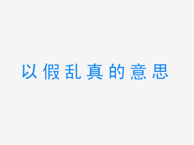 成语以假乱真的意思