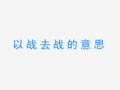 成语以战去战的意思