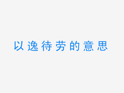 成语以逸待劳的意思