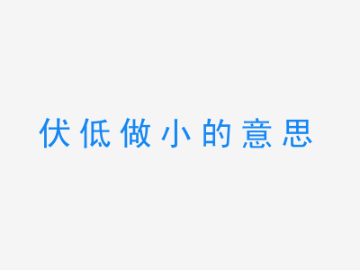 成语伏低做小的意思