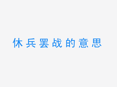 成语休兵罢战的意思