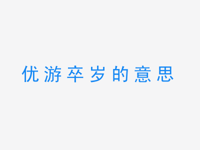 成语优游卒岁的意思