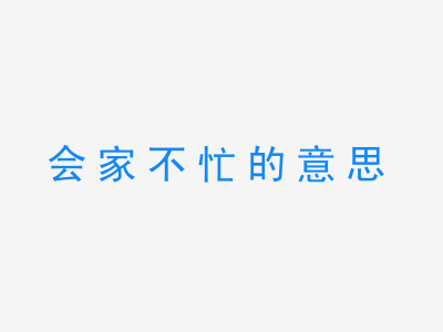 成语会家不忙的意思